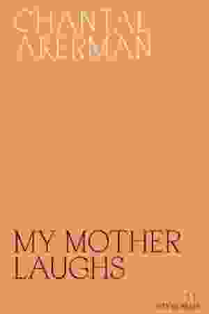 My mother laughs​ / Chantal Akerman, ​Shreir, Daniella [vert.] Myles, Eileen [inl.], 2019 