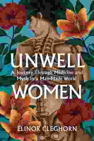 Unwell women : misdiagnosis and myth in a man-made world / Elinor Cleghorn, 2021