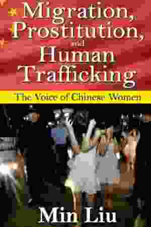 Migration, prostitution, and human trafficking: the voice of Chinese women / Min Liu, 2011 - RoSa-ex.nr.: FII g/935