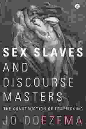 Sex slaves and discourse masters: the construction of trafficking / Jo Doezema, 2010 - RoSa-ex.nr.: FII p/575