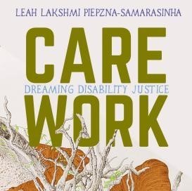 Care Work by Leah Lakshmi Piepzna-Samara... Care Work by Leah Lakshmi Piepzna-Samara...