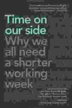Time on our side : why we all need a shorter working week / Anna Coote (ed) e.a.