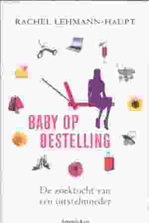 Baby op bestelling: de zoektocht van een uitstelmoeder / Rachel Lehmann-Haupt, 2009