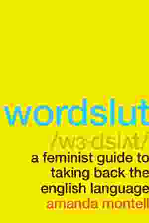 Wordslut: A Feminist Guide to Taking Back the English Language / Amanda Montell, 2019