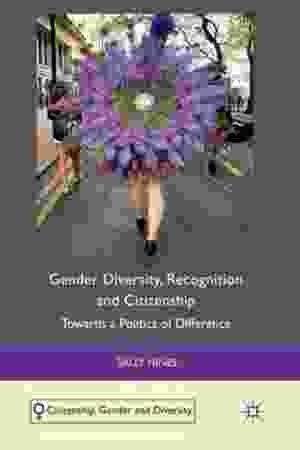 Gender Diversity, Recognition and Citizenship: Towards a Politics of Difference​ / Sally Hines
