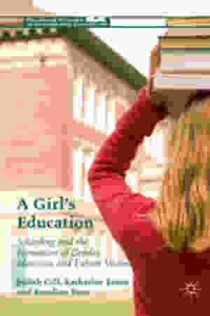 A girl's education: schooling and the formation of gender, identities and future visions​ / Judith Gill, Katharine Esson & Rosalina Yuen, 2016