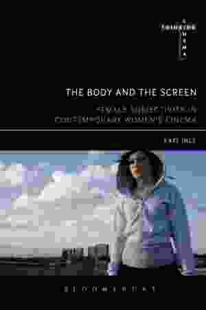The body and the screen: female subjectivities in contemporary women’s cinema / Kate Ince, 2017