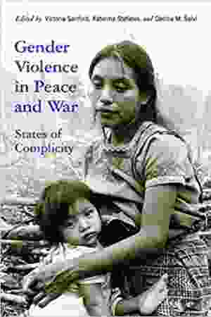 Gender violence in peace and war: states of complicity​​ / Victoria Sanford, Katerina Stefatos & Cecilia M. Salvi, 2016