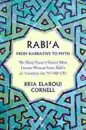 Rabi’a From Narrative To Myth: The Many Faces of Islam’s Most Famous Saint / Rkia Elaroui Cornell, 2019