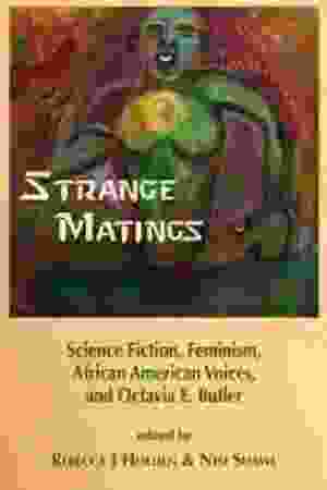 Strange matings: science fiction, feminism, African American voices, and Octavia E. Butler / Rebecca J. Holden & Nisi Shawl, 2013 