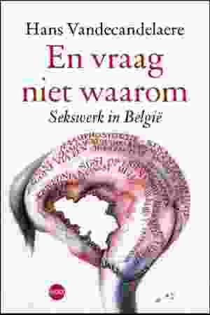 En vraag niet waarom: sekswerk in België​ ​/ Hans Vandecandelaere, 2019