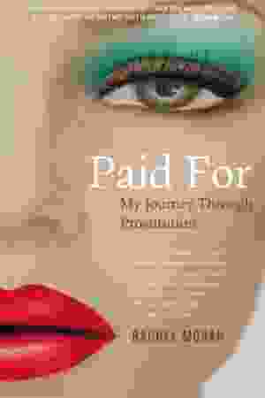 ​Paid For: My Journey Through Prostitution / Rachel Moran, 2013
