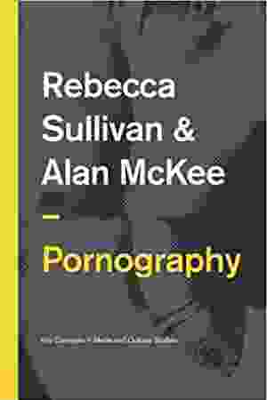 ​​​Pornography: Structures, Agency and Performance​ ​/ Rebecca Sullivan & Alan McKee, 2015