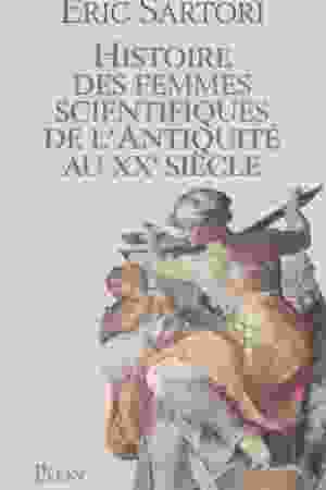 Histoire des femmes scientifiques de l'Antiquité au XXe siècle: les filles d'Hypatie / Eric Sartori, 2006