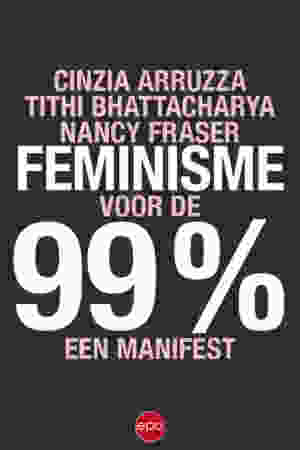 Feminisme voor de 99%: een manifest/ Cinzia Arruzza, Tithi Bhattacharya & Nancy Fraser, 2019