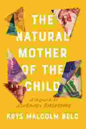 The Natural Mother of the Child. A Memoir of Nonbinary Parenthood / Krys Malcolm Belc, 2021