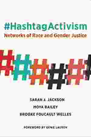#HashtagActivism: Networks of Race and Gender Justice / Moya Bailey, Sarah J. Jackson & Brooke Foucault Welles, 2020