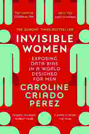 Invisible Women: Exposing Data Bias In A World Designed For Men / Caroline Criado Perez, 2019