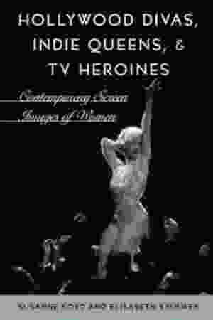 Hollywood Divas, Indie Queens and TV Heroines: Contemporary Screen Images of Women / Elisabeth Kümmer & Susanne Kord, 2005