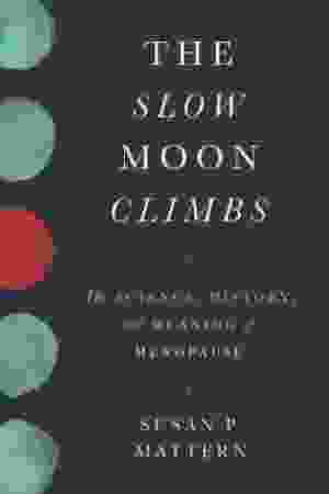 The Slow Moon Climbs: The Science, History, and Meaning of Menopause / Susan P. Mattern, 2019