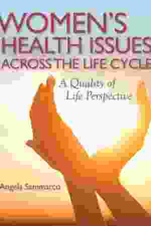 Women’s Health Issues Across the Life Cycle: A Quality of Life Perspective / Angela Sammarco, 2017 