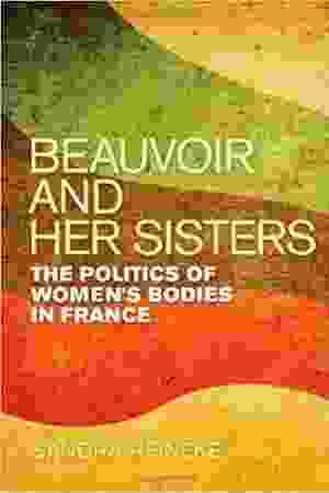 Beauvoir and her sisters: the politics of women's bodies in France / Sandra Reineke, 2011