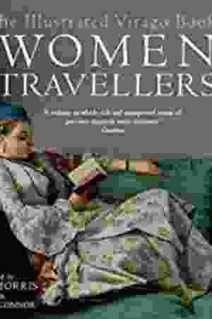 The illustrated Virago Book of women travellers / Mary Morris, 2007