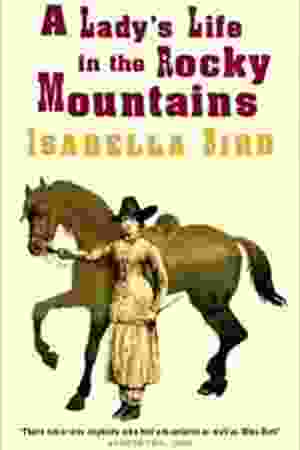 A lady's life in the rocky mountains / Isabella L. Bird, editie 1986