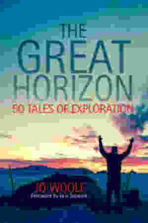 The Great Horizon: 50 Tales of Exploration / Jo Woolf, 2017