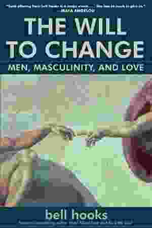 The Will to Change: Men, Masculinity, and Love / bell hooks, 2005 