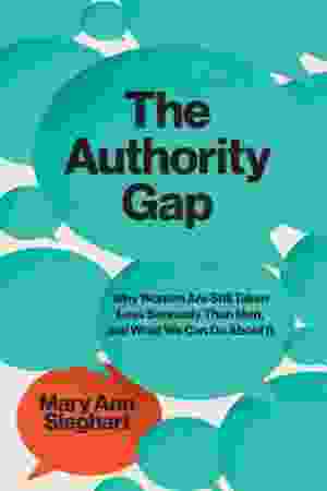The Authority Gap: Why Women Are Still Taking Less Seriously Than Men, and What We Can Do About It / Mary Ann Sieghart, 2021