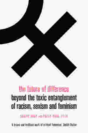 The Future of Difference: Beyond the Toxic Entanglement of Racism, Sexism and Feminism / Sabina Hark & Paua-Irene Villa, 2020