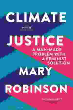 Climate Justice: A Man Made Problem With A Feminist Solution / Mary Robinson, 2019