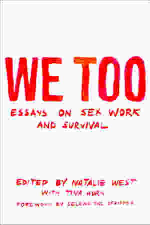 We Too: Essays on Sex Work and Survival / Natalie West & Tina Horn (Eds.), 2021