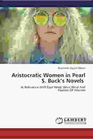 Aristocratic Women in Pearl S. Buck’s Novels. In Relevance With East Wind: West Wind And Pavilion Of Women / Rasheeda Begum Bepar, 2015