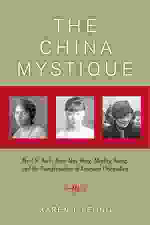 The China Mystique: Pearl S. Buck, Anna May Wong, Mayling Soong, and the Transformation of American Orientalism / Karen J. Leong, 2005