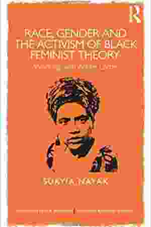 Race, gender and the activism of black feminist theory: working with Audre Lorde / Suryia Nayak, 2015