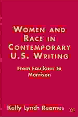 Women and race in contemporary U.S. writing: from Faulkner to Morrison / Kelly Lynch Reames, 2007