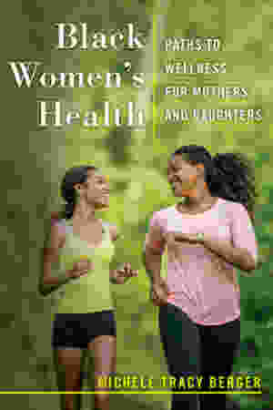 Black Women's Health: Paths to Wellness for Mothers and Daughters / Michelle Tracy Berger, 2021