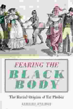 Fearing the black body : the racial origins of fat phobia / Sabrina Strings, 2019