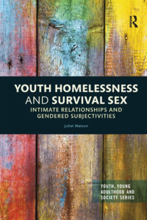 Youth homelessness and survival sex : intimate relationships and gendered subjectivities / Juliet Watson, 2018
