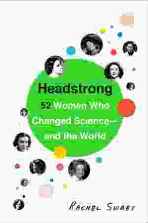 Headstrong: 52 women who changed science - and the world / Rachel Swaby, 2015 