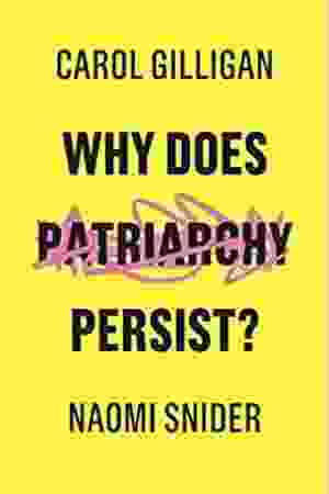 Why Does Patriarchy Exist? / Carol Gilligan & Naomi Snider, 2018