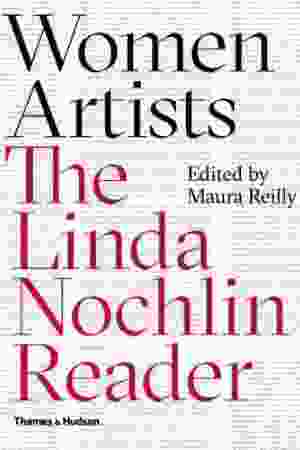 Women artists: the Linda Nochlin reader / Maura Reilly, 2015