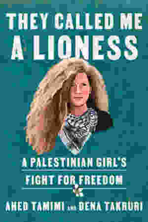 They Called Me A Lioness: A Palestinian Girl's Fight for Freedom / Ahed Tamimi & Dena Takruri, 2022 