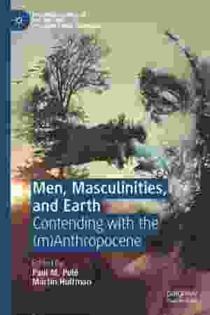 Men, Masculinities, and Earth: Contending With the (M)Anthropocene / Paul M. Pulé, Martin Hultman, 2021