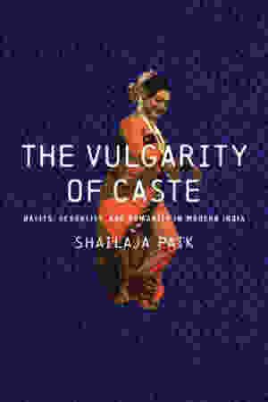 The vulgarity of caste : dalits, sexuality and humanity in modern India / Shailaja Paik, 2022