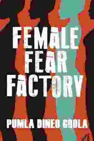 Female fear factory : unravelling patriarchy's cultures of violence / Pumla Dineo Gqola, 2022