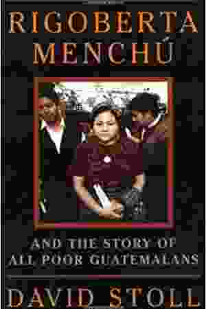 Rigoberta Menchú and the story of all poor Guatemalans​ / David Stoll, 1999