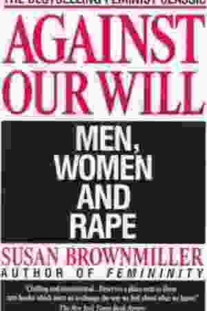 Against our will: men, women and rape​ / Susan Brownmiller, 1977